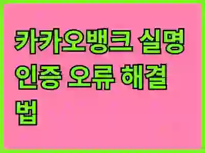 카카오뱅크 실명인증 오류 해결법