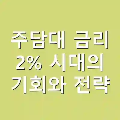 주담대 금리 2% 시대의 기회와 전략