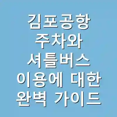 김포공항 주차와 셔틀버스 이용에 대한 완벽 가이드
