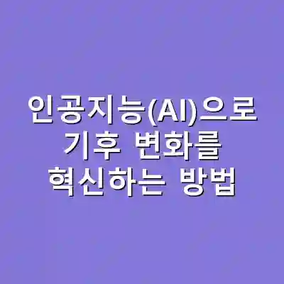 인공지능(AI)으로 기후 변화를 혁신하는 방법