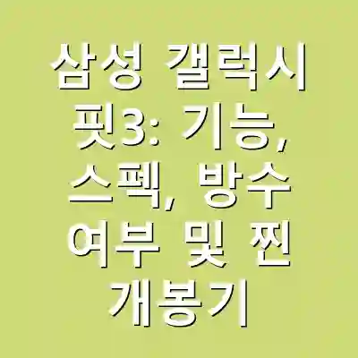 삼성 갤럭시 핏3: 기능, 스펙, 방수 여부 및 찐 개봉기