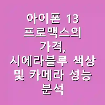 아이폰 13 프로맥스의 가격, 시에라블루 색상 및 카메라 성능 분석